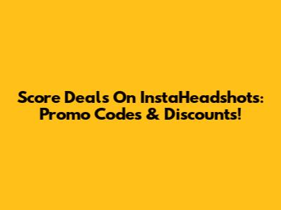 Score Deals On InstaHeadshots: Promo Codes & Discounts!