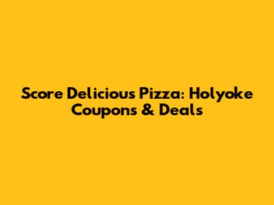 Score Delicious Pizza: Holyoke Coupons & Deals