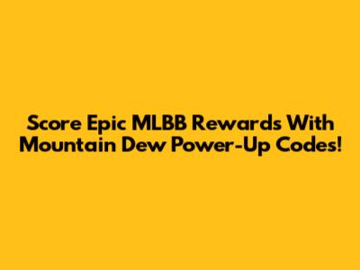 Score Epic MLBB Rewards With Mountain Dew Power-Up Codes!