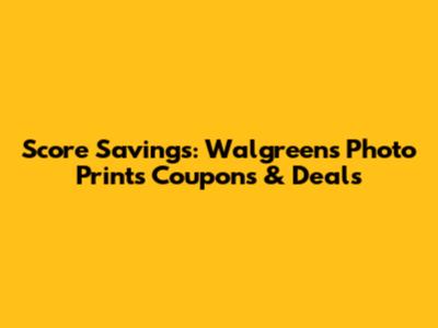 Score Savings: Walgreens Photo Prints Coupons & Deals