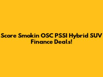 Score Smokin' OSC PSSI Hybrid SUV Finance Deals!