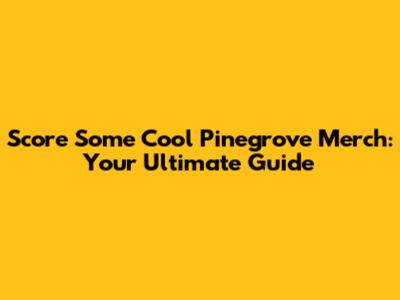 Score Some Cool Pinegrove Merch: Your Ultimate Guide