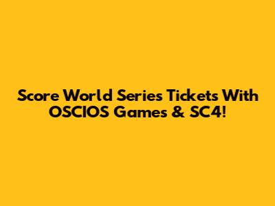 Score World Series Tickets With OSCIOS Games & SC4!