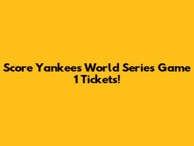 Score Yankees World Series Game 1 Tickets!