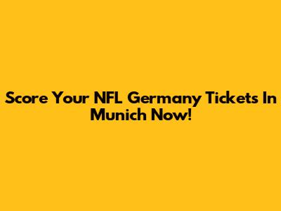 Score Your NFL Germany Tickets In Munich Now!