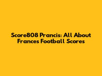 Score808 Prancis: All About France's Football Scores