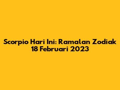 Scorpio Hari Ini: Ramalan Zodiak 18 Februari 2023