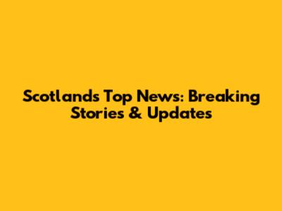Scotland's Top News: Breaking Stories & Updates