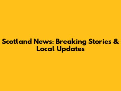 Scotland News: Breaking Stories & Local Updates