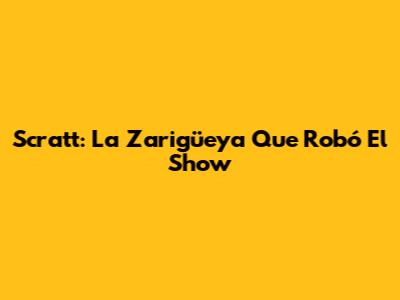 Scratt: La Zarigüeya Que Robó El Show
