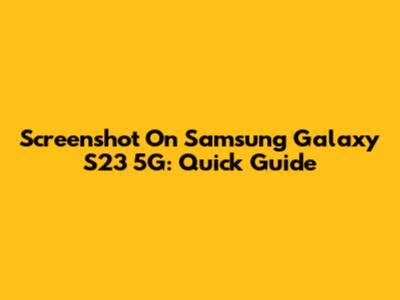 Screenshot On Samsung Galaxy S23 5G: Quick Guide