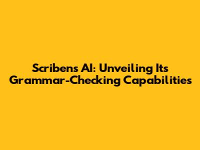 Scribens AI: Unveiling Its Grammar-Checking Capabilities