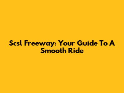 Scsl Freeway: Your Guide To A Smooth Ride