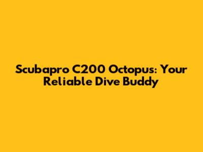 Scubapro C200 Octopus: Your Reliable Dive Buddy