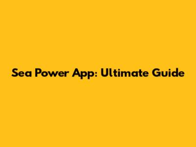 Sea Power App: Ultimate Guide
