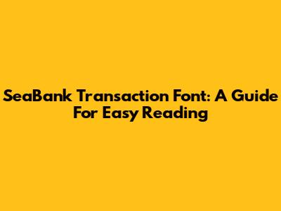 SeaBank Transaction Font: A Guide For Easy Reading