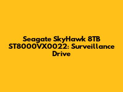 Seagate SkyHawk 8TB ST8000VX0022: Surveillance Drive