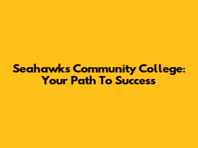 Seahawks Community College: Your Path To Success