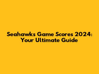 Seahawks Game Scores 2024: Your Ultimate Guide