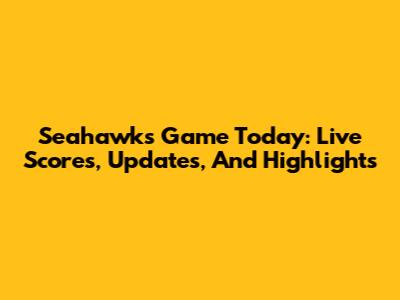 Seahawks Game Today: Live Scores, Updates, And Highlights