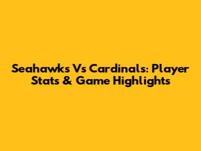 Seahawks Vs Cardinals: Player Stats & Game Highlights