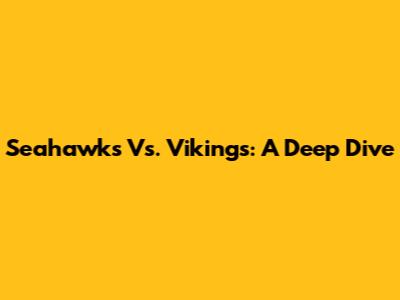 Seahawks Vs. Vikings: A Deep Dive
