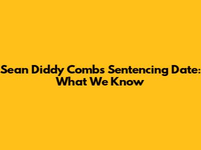 Sean "Diddy" Combs Sentencing Date: What We Know