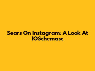 Sears On Instagram: A Look At IOSchemasc