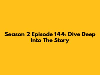 Season 2 Episode 144: Dive Deep Into The Story