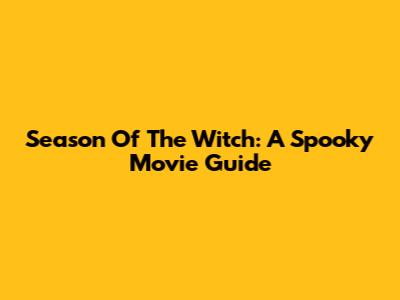 Season Of The Witch: A Spooky Movie Guide