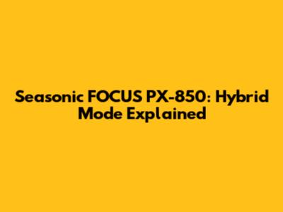 Seasonic FOCUS PX-850: Hybrid Mode Explained