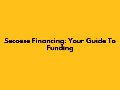 Secoese Financing: Your Guide To Funding