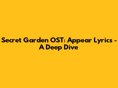 Secret Garden OST: Appear Lyrics - A Deep Dive