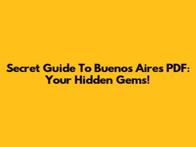 Secret Guide To Buenos Aires PDF: Your Hidden Gems!