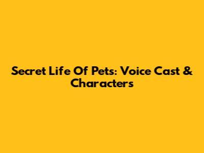 Secret Life Of Pets: Voice Cast & Characters