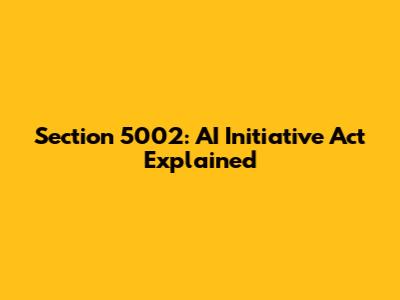 Section 5002: AI Initiative Act Explained
