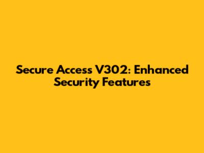 Secure Access V302: Enhanced Security Features