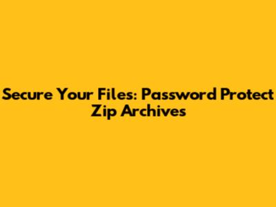 Secure Your Files: Password Protect Zip Archives