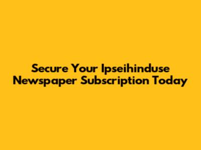 Secure Your Ipseihinduse Newspaper Subscription Today