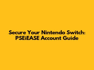 Secure Your Nintendo Switch: PSEiEASE Account Guide