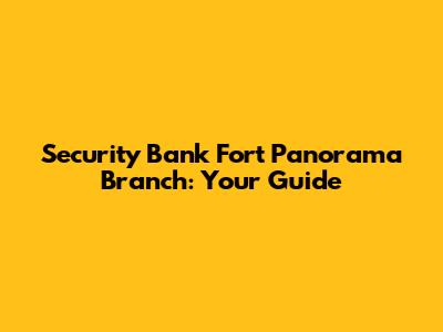 Security Bank Fort Panorama Branch: Your Guide