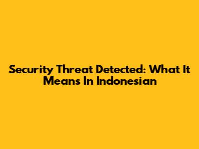 Security Threat Detected: What It Means In Indonesian
