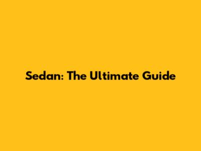 Sedan: The Ultimate Guide