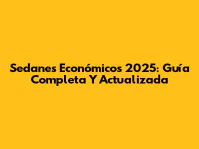 Sedanes Económicos 2025: Guía Completa Y Actualizada