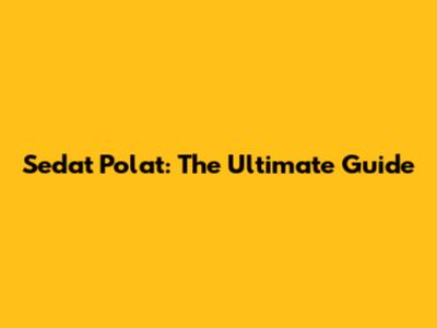 Sedat Polat: The Ultimate Guide