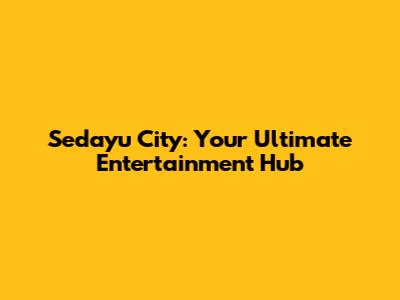 Sedayu City: Your Ultimate Entertainment Hub