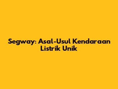Segway: Asal-Usul Kendaraan Listrik Unik