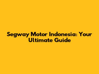 Segway Motor Indonesia: Your Ultimate Guide