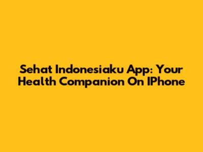 Sehat Indonesiaku App: Your Health Companion On IPhone