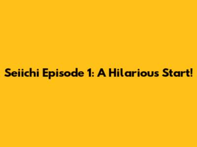 Seiichi Episode 1: A Hilarious Start!